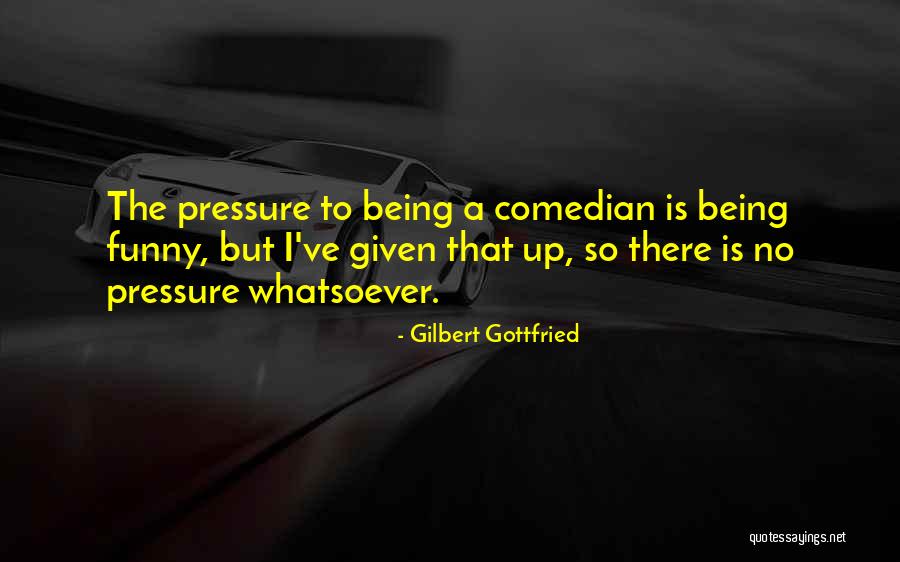 Being Funny Quotes By Gilbert Gottfried