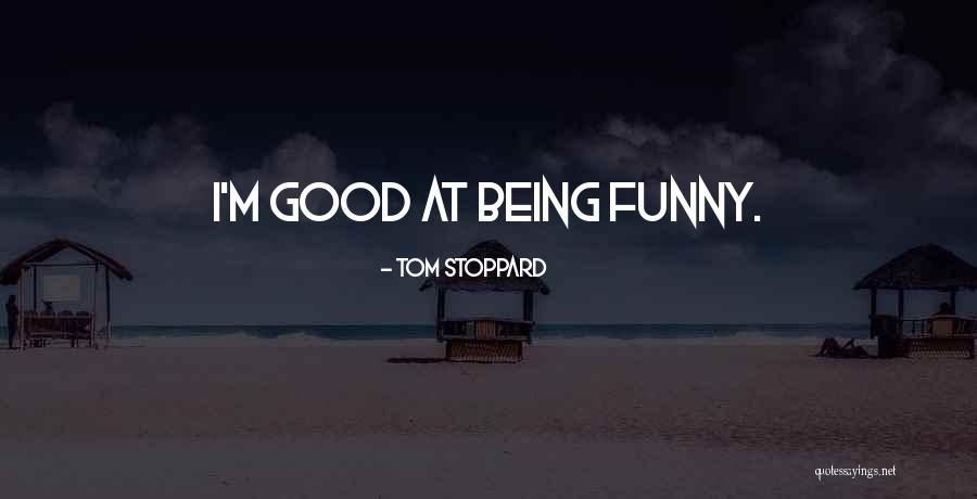 Being Funny Quotes By Tom Stoppard