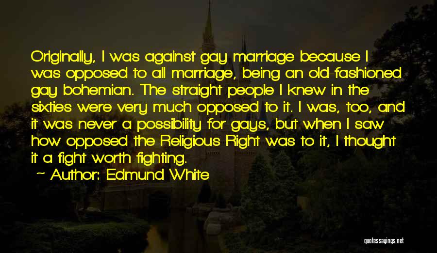 Being Gay Is Right Quotes By Edmund White