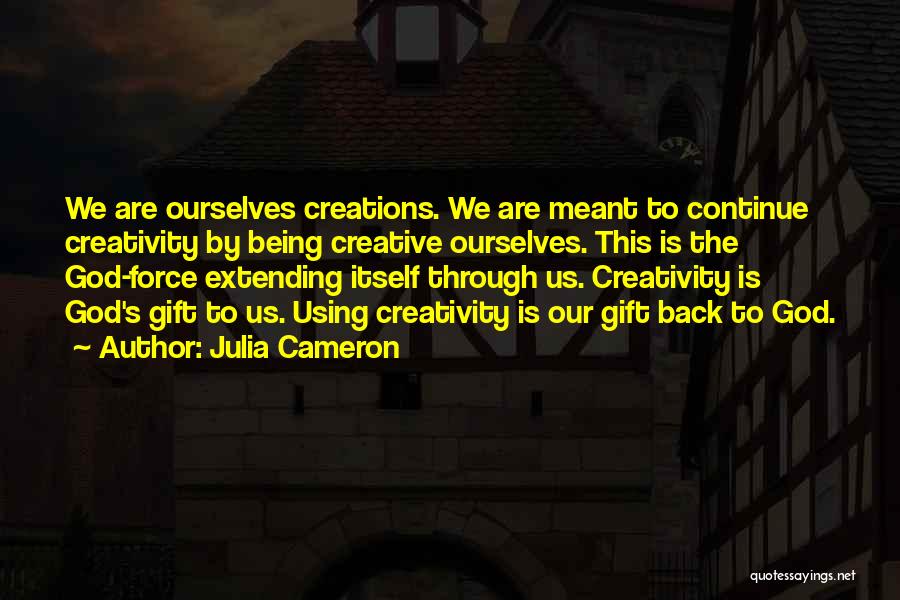 Being God's Creation Quotes By Julia Cameron