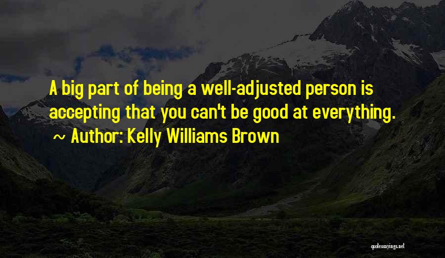 Being Good At Everything Quotes By Kelly Williams Brown