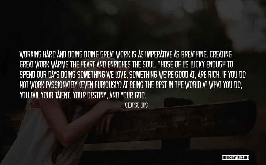 Being Good At What You Do Quotes By George Lois Being Good At What You Do Quotes By George Lois