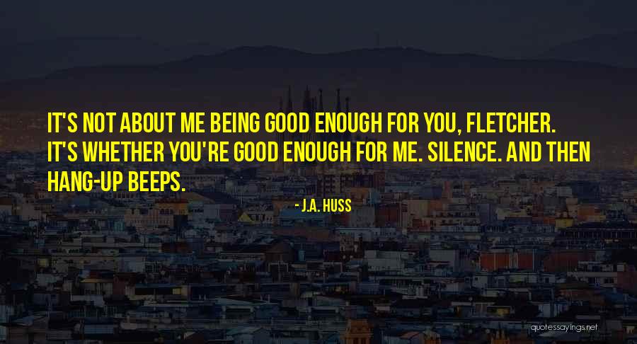 Being Good Enough For You Quotes By J.A. Huss