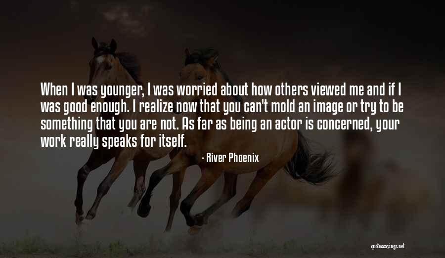 Being Good Enough For You Quotes By River Phoenix