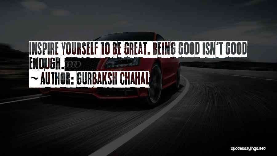 Being Good Isn't Enough Quotes By Gurbaksh Chahal
