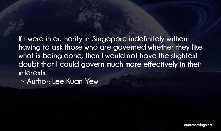 Being Governed Quotes By Lee Kuan Yew
