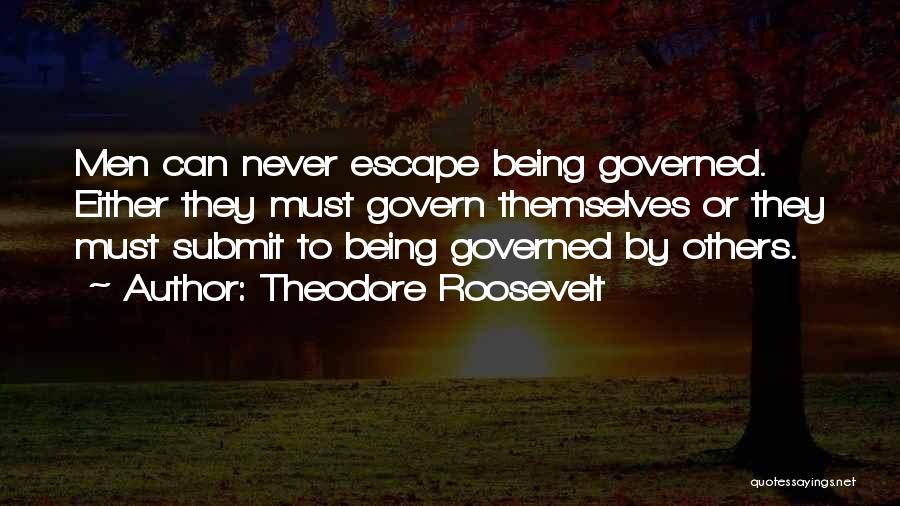 Being Governed Quotes By Theodore Roosevelt