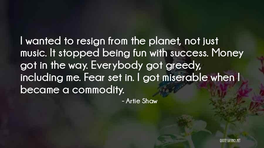Being Greedy Quotes By Artie Shaw Being Greedy Quotes By Artie Shaw