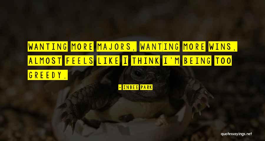 Being Greedy Quotes By Inbee Park Being Greedy Quotes By Inbee Park
