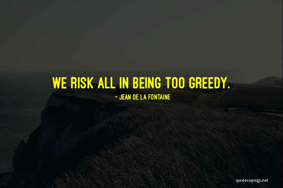 Being Greedy Quotes By Jean De La Fontaine Being Greedy Quotes By Jean De La Fontaine