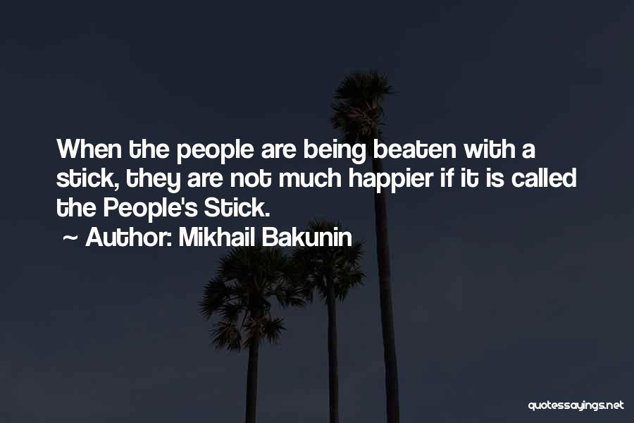 Being Happier Without You Quotes By Mikhail Bakunin