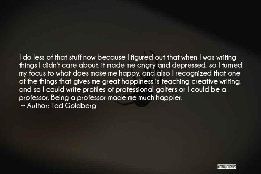 Being Happier Without You Quotes By Tod Goldberg