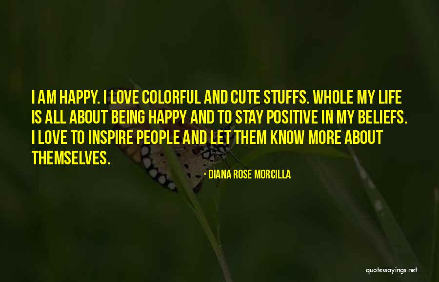 Being Happy And Life Quotes By Diana Rose Morcilla