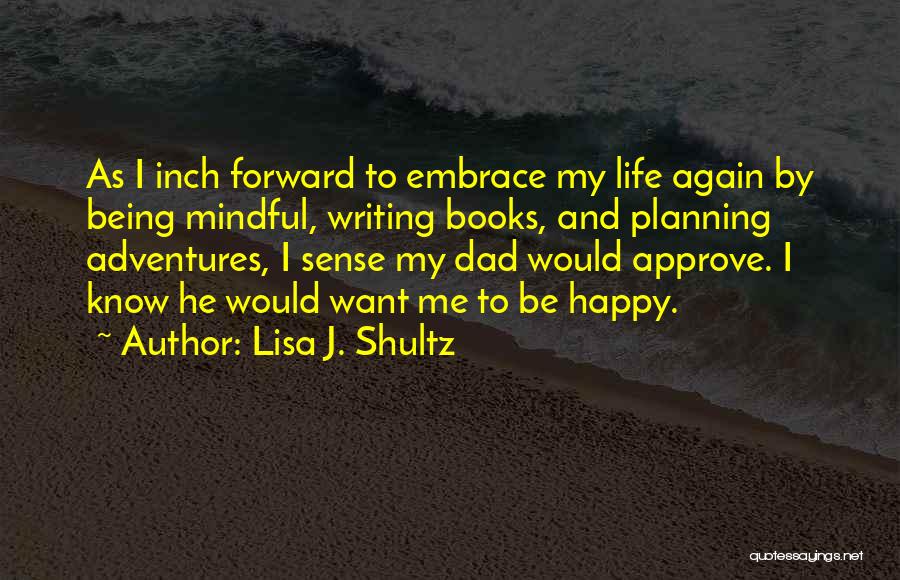 Being Happy And Life Quotes By Lisa J. Shultz