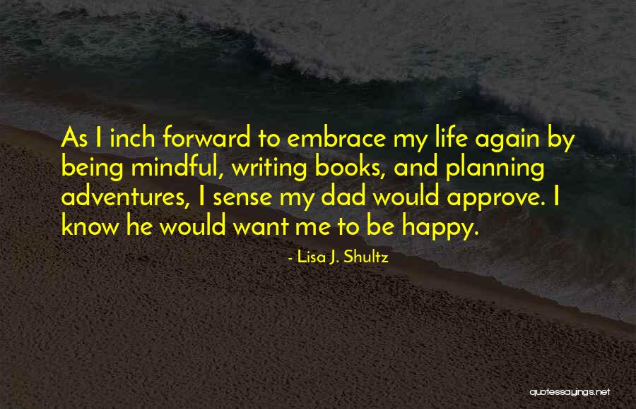 Being Happy And Life Quotes By Lisa J. Shultz Being Happy And Life Quotes By Lisa J. Shultz
