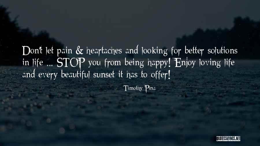 Being Happy And Loving Life Quotes By Timothy Pina Being Happy And Loving Life Quotes By Timothy Pina
