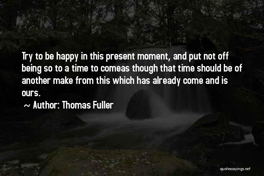 Being Happy In This Moment Quotes By Thomas Fuller