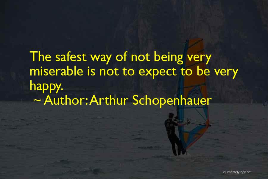 Being Happy Not Miserable Quotes By Arthur Schopenhauer