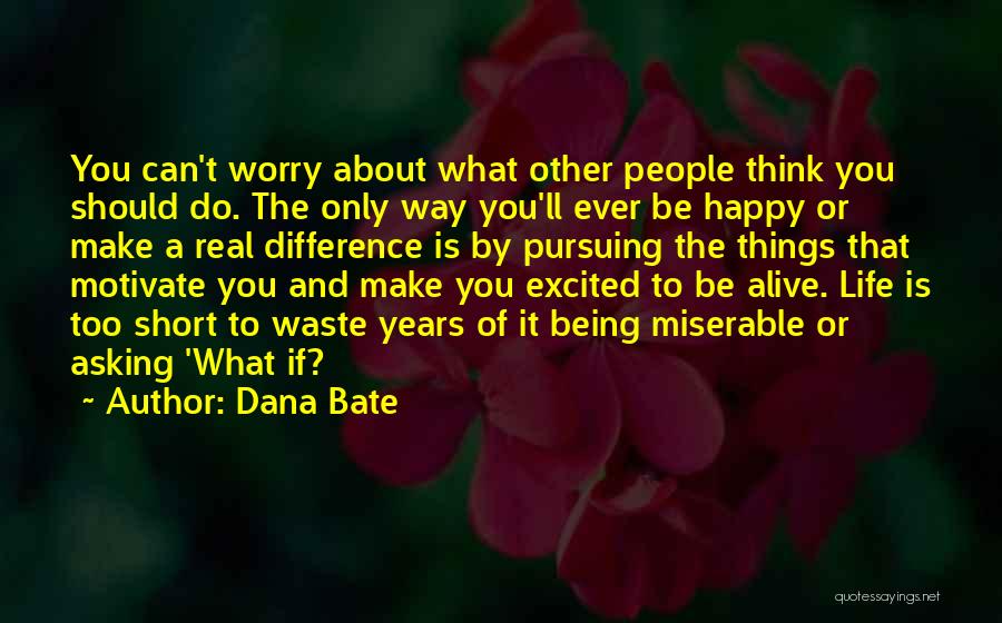 Being Happy Not Miserable Quotes By Dana Bate