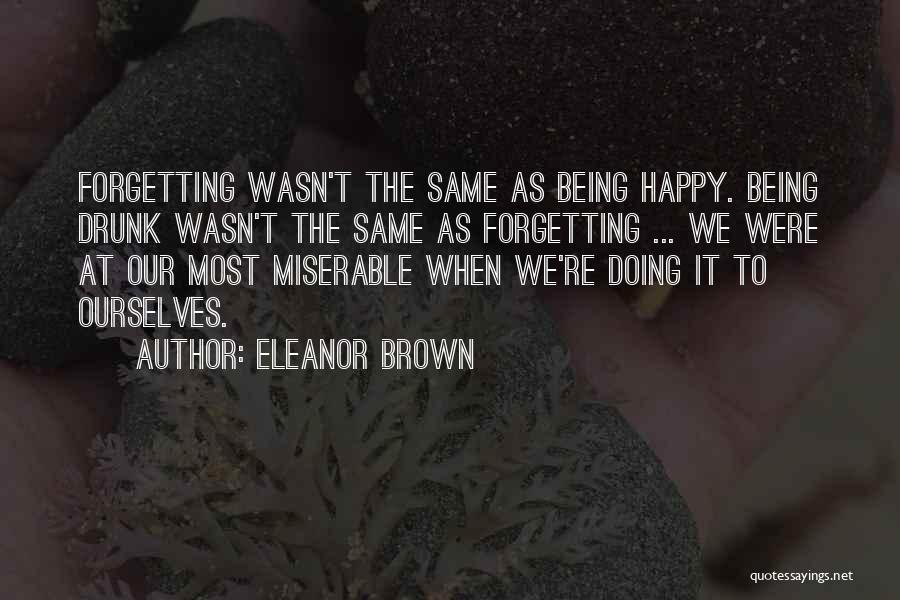 Being Happy Not Miserable Quotes By Eleanor Brown