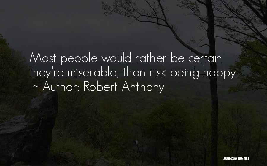 Being Happy Not Miserable Quotes By Robert Anthony