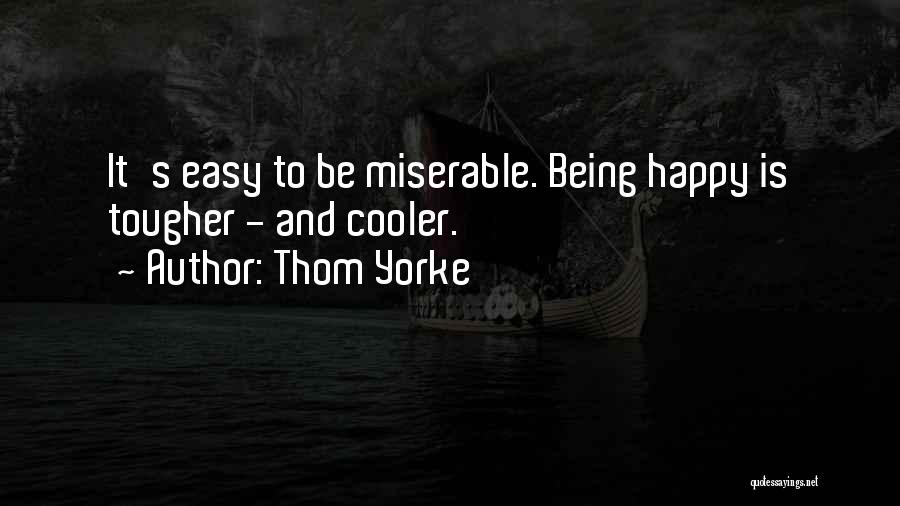 Being Happy Not Miserable Quotes By Thom Yorke