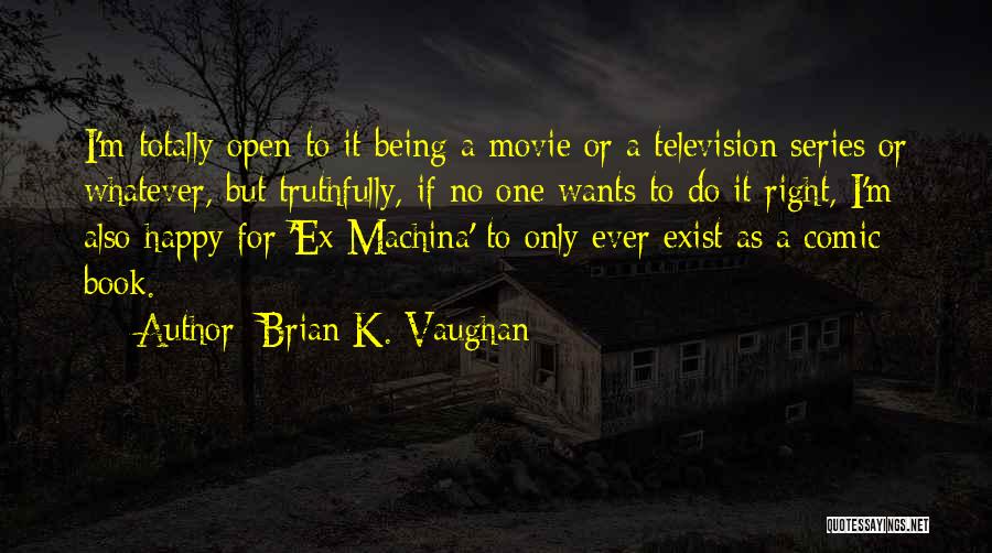 Being Happy Right Now Quotes By Brian K. Vaughan