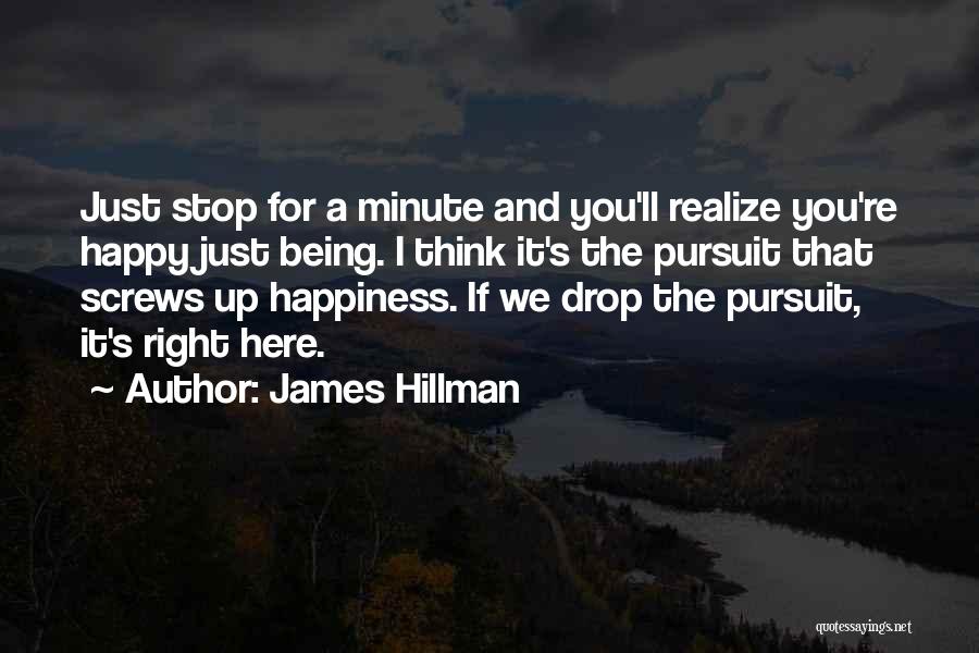 Being Happy Right Now Quotes By James Hillman