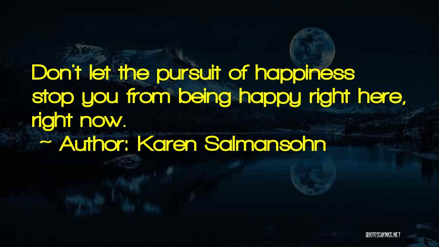 Being Happy Right Now Quotes By Karen Salmansohn