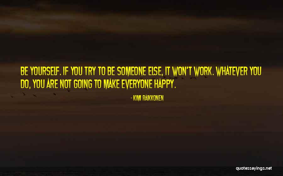Being Happy Where You Work Quotes By Kimi Raikkonen Being Happy Where You Work Quotes By Kimi Raikkonen