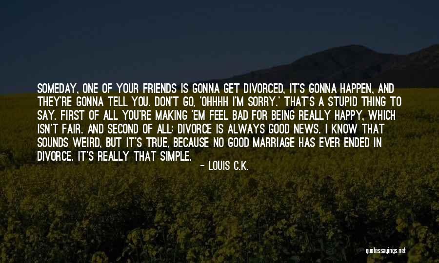 Being Happy With Friends Quotes By Louis C.K.