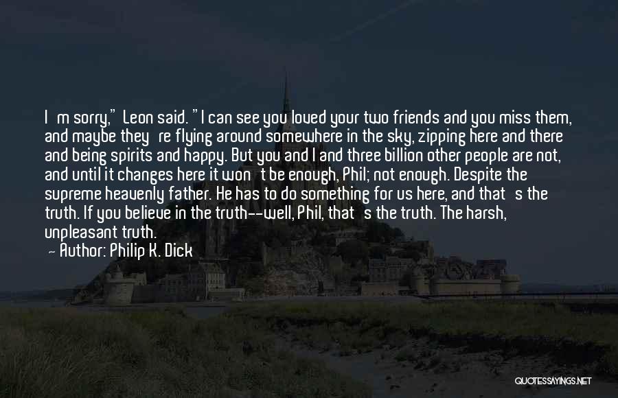 Being Happy With My Friends Quotes By Philip K. Dick