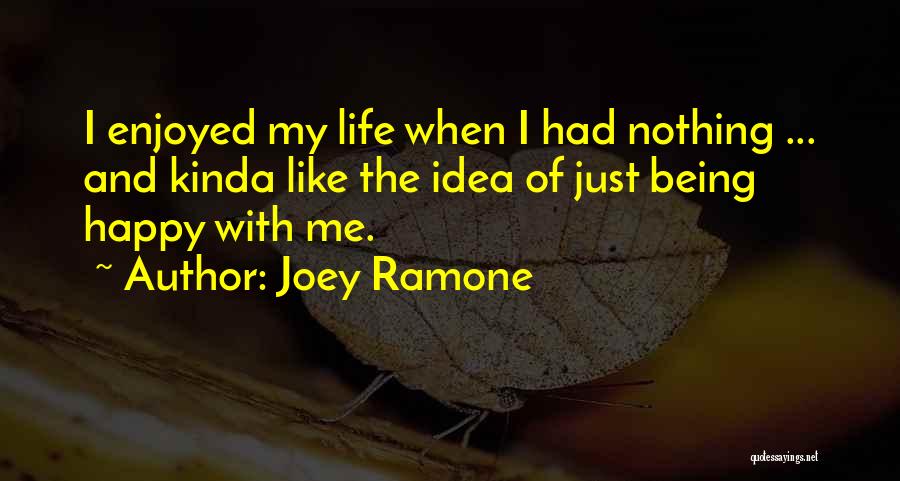 Being Happy With The Life You Have Quotes By Joey Ramone