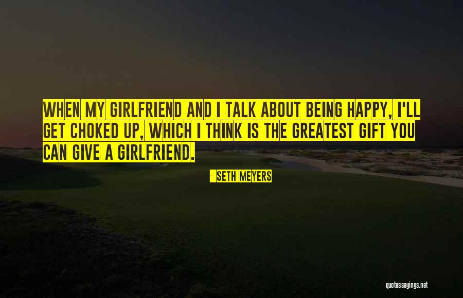 Being Happy With Your Girlfriend Quotes By Seth Meyers