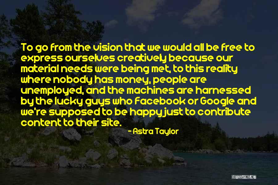 Being Happy Without Material Things Quotes By Astra Taylor Being Happy Without Material Things Quotes By Astra Taylor