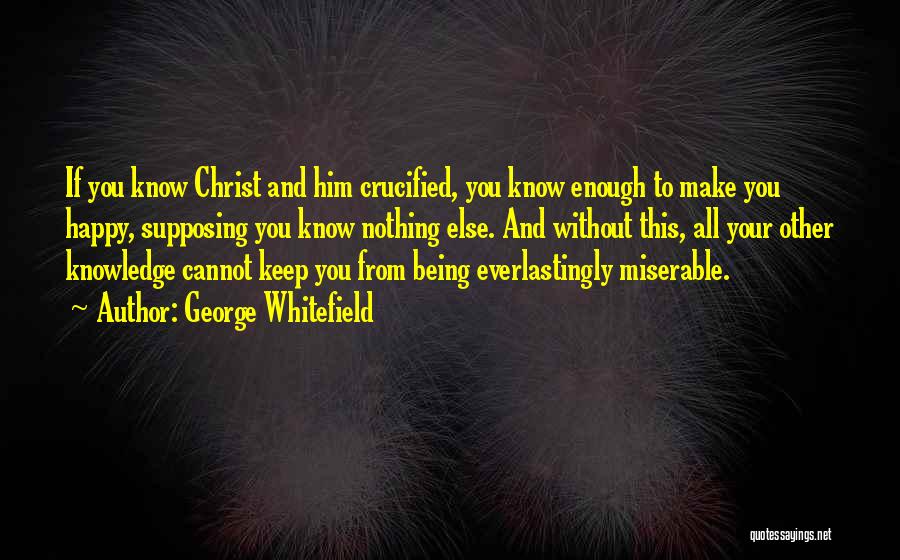 Being Happy Without You Quotes By George Whitefield