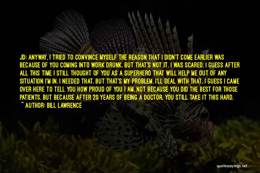 Being Here For A Reason Quotes By Bill Lawrence