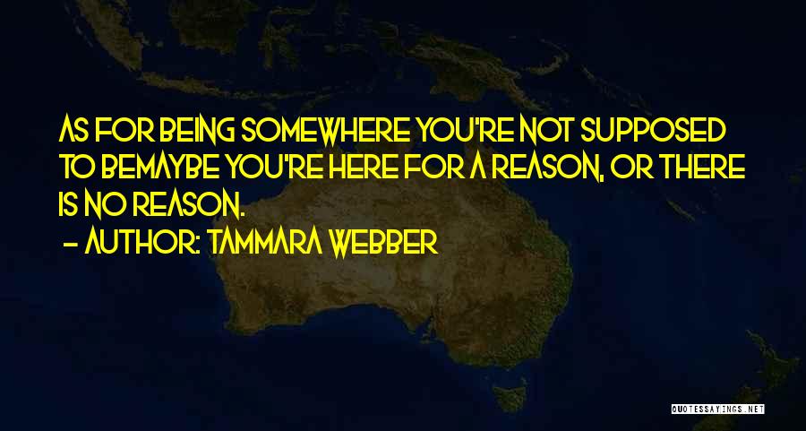 Being Here For A Reason Quotes By Tammara Webber