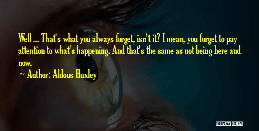 Being Here Now Quotes By Aldous Huxley