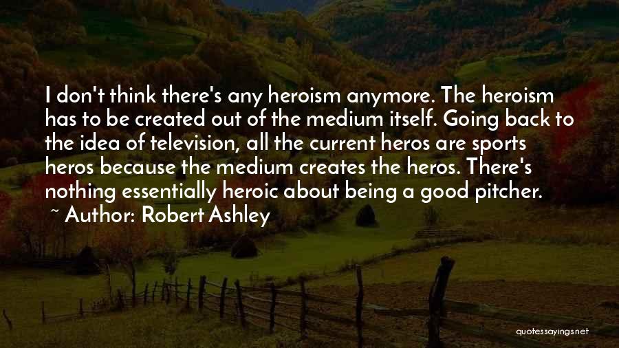 Being Heroic Quotes By Robert Ashley