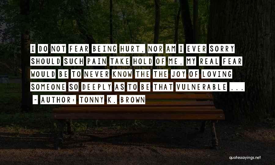 Being Hurt But Still Loving Him Quotes By Tonny K. Brown