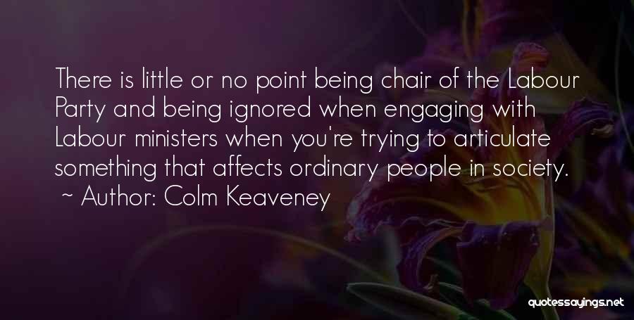 Being Ignored Quotes By Colm Keaveney