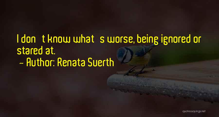 Being Ignored Quotes By Renata Suerth