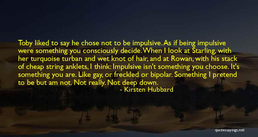 Being Impulsive Quotes By Kirsten Hubbard Being Impulsive Quotes By Kirsten Hubbard