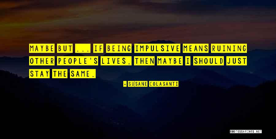 Being Impulsive Quotes By Susane Colasanti Being Impulsive Quotes By Susane Colasanti