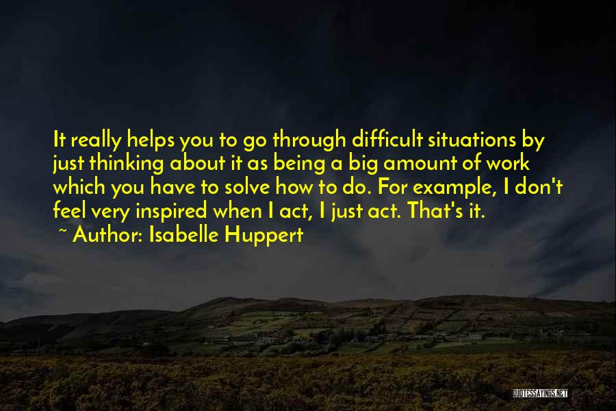 Being In Difficult Situations Quotes By Isabelle Huppert