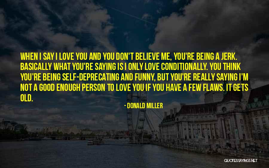Being In Love With A Jerk Quotes By Donald Miller Being In Love With A Jerk Quotes By Donald Miller