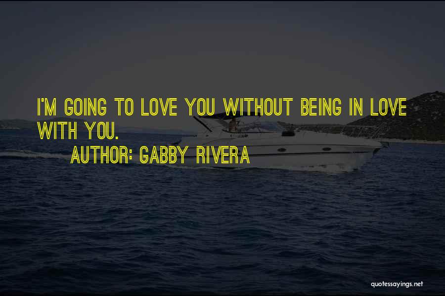 Being In Love With You Quotes By Gabby Rivera
