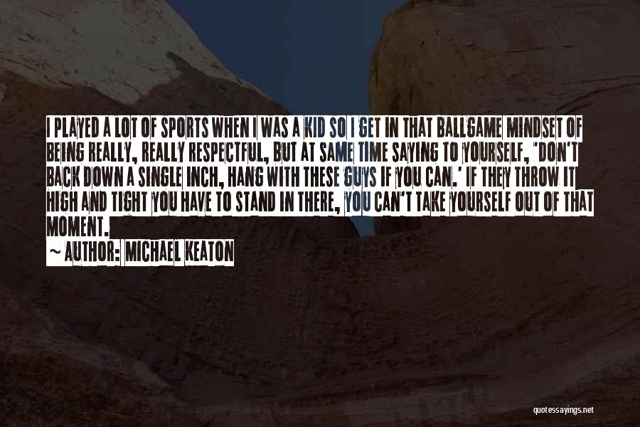 Being In Sports Quotes By Michael Keaton