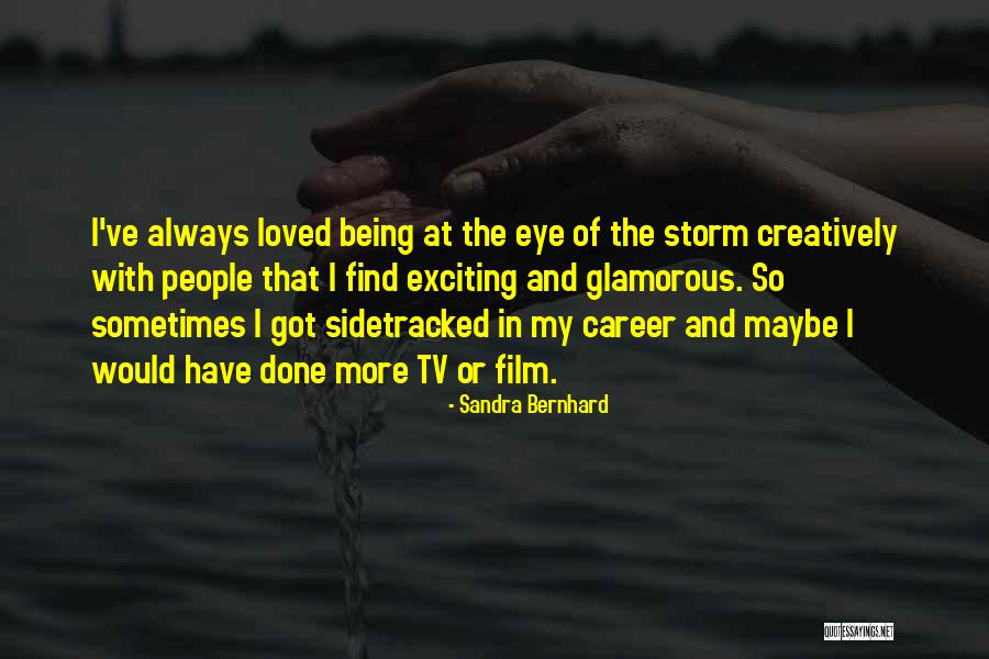 Being In The Eye Of The Storm Quotes By Sandra Bernhard Being In The Eye Of The Storm Quotes By Sandra Bernhard